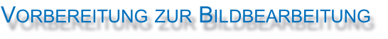 Vorbereitung zur Bildbearbeitung

