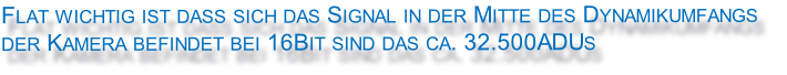 Flat wichtig ist dass sich das Signal in der Mitte des Dynamikumfangs 
der Kamera befindet bei 16Bit sind das ca. 32.500ADUs
