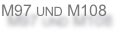 M97 und M108
